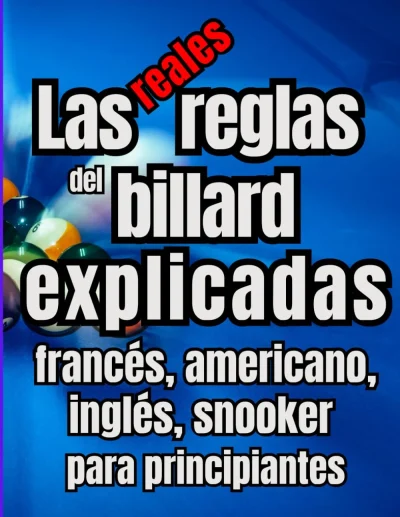Couverture du livre « Las reglas reales del billar explicadas Billar francés, americano, inglés, snooker y carambola para principiantes », collection Règles de jeux & sports, niveau Tous niveaux