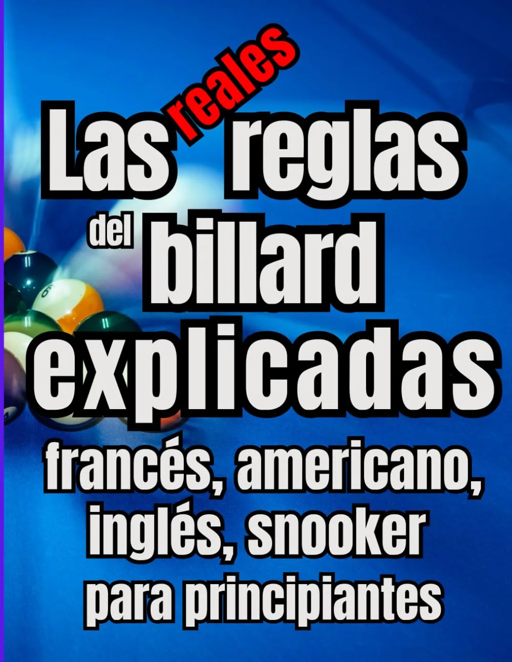 Las reglas reales del billar explicadas Billar francés, americano, inglés, snooker y carambola para principiantes