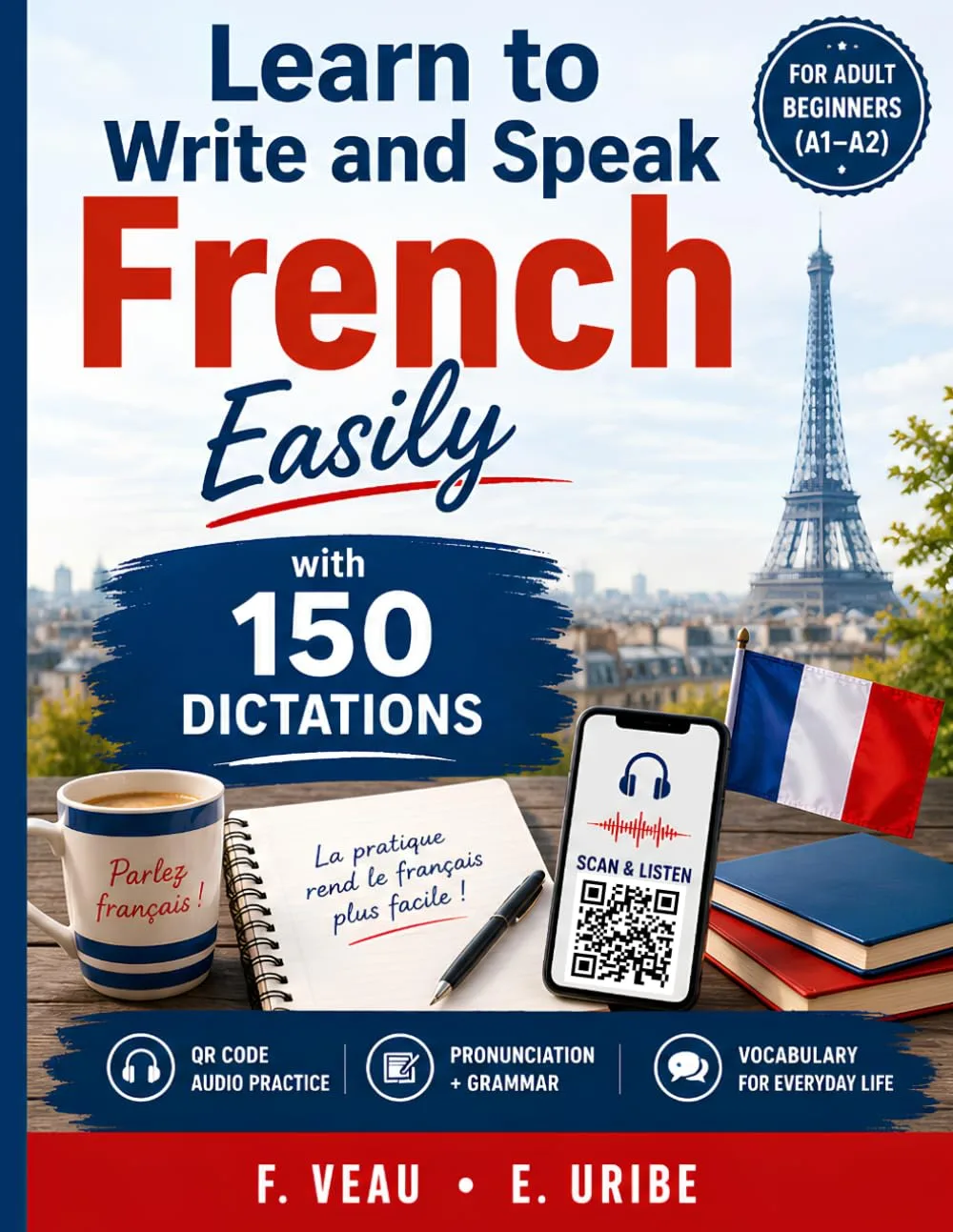 Learn to Write and Speak French Easily for Adult Beginners (A1–A2) with 150 Dictations