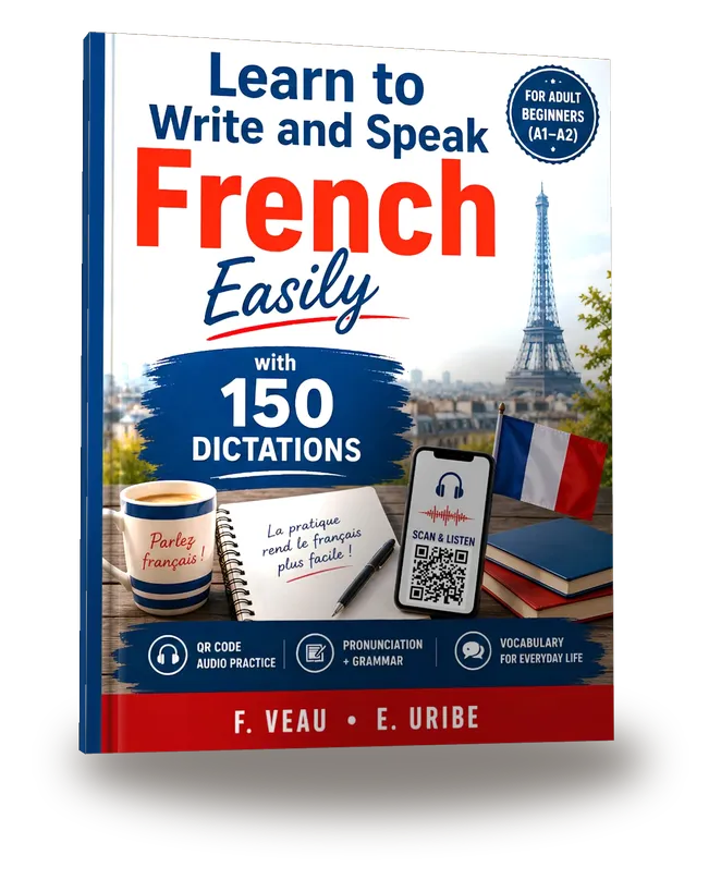 Learn to Write and Speak French Easily for Adult Beginners (A1–A2) with 150 Dictations